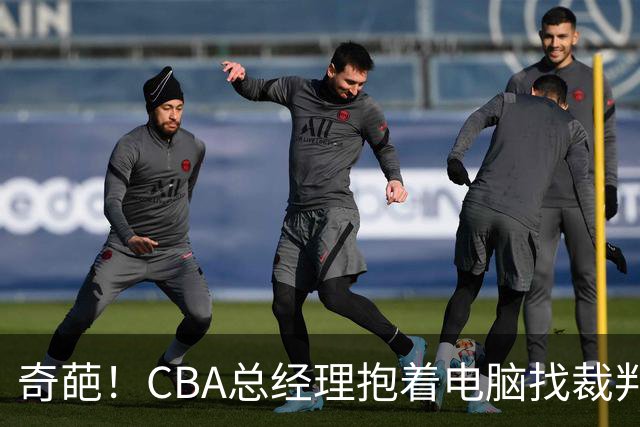 奇葩！CBA总经理抱着电脑找裁判理论，杨鸣：现在都这么搞了吗？