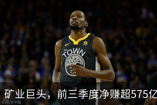 矿业巨头，前三季度净赚超575亿元！
