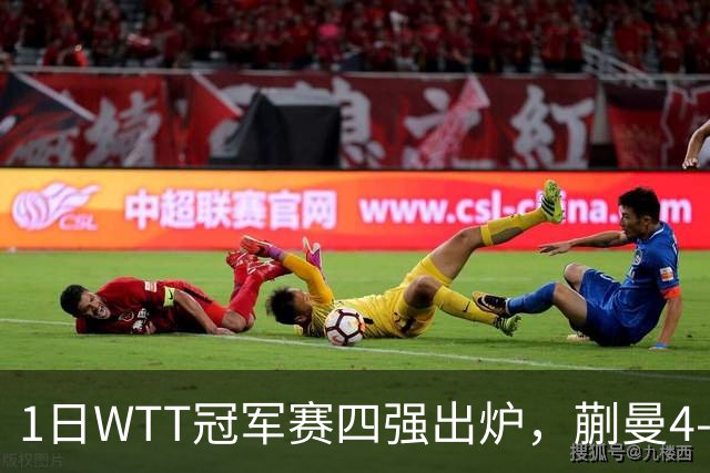 1日WTT冠军赛四强出炉，蒯曼4-3张本美和，于子洋关键指导立功